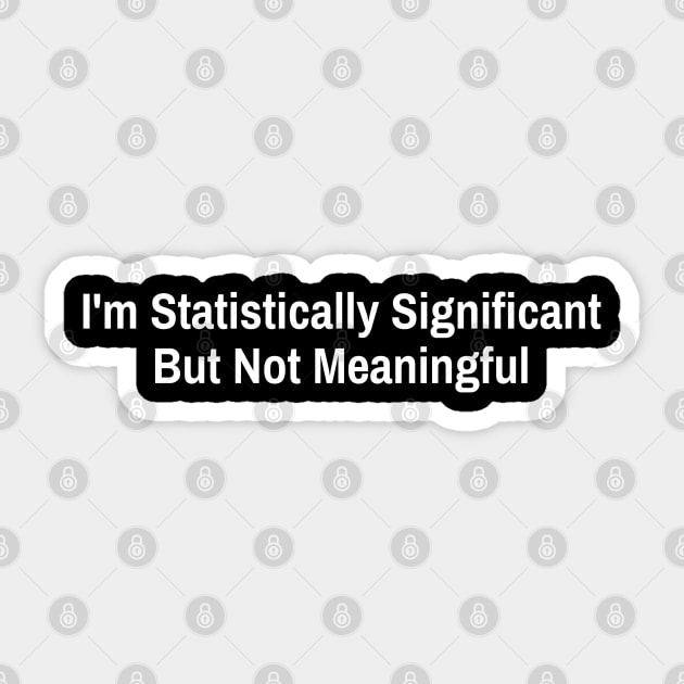 I'm Statistically Significant But Not Meaningful Sticker by jutulen